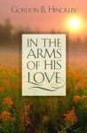 In the Arms of His Love - Gordon B. Hinckley