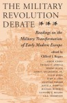 The Military Revolution Debate: Readings on the Military Transformation of Early Modern Europe - Clifford J. Rogers