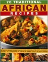 70 Traditional African Recipes: Authentic Classic Dishes From All Over Africa Adapted For The Western Kitchen All Shown Step By Step In 300 Simple To Follow Photographs - Rosamund Grant