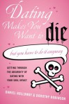 Dating Makes You Want to Die: (But You Have to Do It Anyway) - Daniel Holloway, Dorothy Robinson