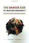 The Darker Side of Western Modernity: Global Futures, Decolonial Options (Latin America Otherwise) - Walter D. Mignolo