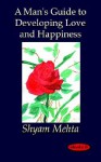 A Man's Guide to Developing Love and Happiness - Shyam Mehta