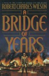 A Bridge of Years - Robert Charles Wilson