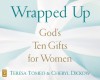 Wrapped Up: God's Ten Gifts for Women - Teresa Tomeo, Cheryl Dickow