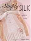 Simply Silk: 12 Creative Designs for Quilting and Sewing [With Sewing Patterns] - Mary Jo Hiney