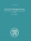 Towards the Managed Economy: Keynes, the Treasury and the Fiscal Policy Debate of the 1930s - Roger Middleton