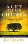 A Gift To My Children: A Father's Lessons For Life And Investing - Jim Rogers