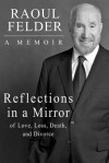 Reflections in a Mirror: Of Love, Loss, Death and Divorce - Raoul Lionel Felder