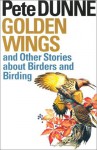 Golden Wings: And Other Stories about Birders and Birding - Pete Dunne