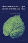 Environmental Politics in Japan, Germany, and the United States - Miranda Schreurs