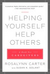 Helping Yourself Help Others: A Book for Caregivers - Rosalynn Carter, Susan K. Golant