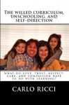 The Willed Curriculum, Unschooling, and Self-Direction: What Do Love, Trust, Respect, Care, and Compassion Have To Do With Learning - Carlo Ricci