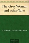 The Grey Woman and Other Tales - Elizabeth Gaskell