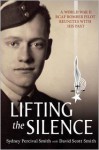 Lifting the Silence: A World War II RCAF Bomber Pilot Reunites with his Past - David Scott Smith, Sydney Percival Smith