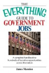 The Everything Guide to Government Jobs: A Complete Handbook to Hundreds of Lucrative Opportunities Across the Nation - James Mannion