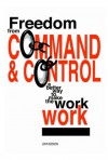 Freedom From Command And Control: A Better Way To Make The Work Work - John Seddon