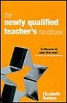 The Newly Qualified Teacher's Handbook - Elizabeth Holmes