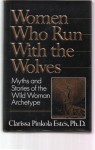 Women Who Run With The Wolves: Contacting The Power Of The Wild Woman - Clarissa Pinkola Estés