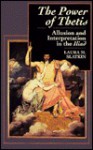 The Power of Thetis: Allusion and Interpretation in the Iliad - Laura M. Slatkin