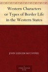 Western Characters or Types of Border Life in the Western States - John Ludlum McConnel, Felix Octavius Carr Darley