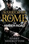 The Amber Road (Warrior of Rome) - Harry Sidebottom