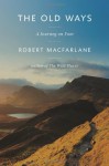 The Old Ways: A Journey on Foot - Robert Macfarlane