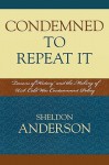 Condemned to Repeat It: Lessons of History and the Making of U.S. Cold War Containment Policy - Sheldon R. Anderson