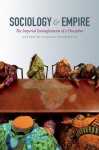 Sociology and Empire: The Imperial Entanglements of a Discipline (Politics, History, and Culture) - George Steinmetz