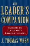 The Leader's Companion: Insights on Leadership Through the Ages - J. Thomas Wren