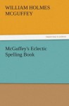 McGuffey's Eclectic Spelling Book (TREDITION CLASSICS) - William Holmes McGuffey