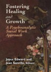 Fostering Healing and Growth: A Psychoanalytic Social Work Approach - Joyce Edward, Jean Sanville