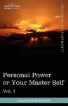 Personal Power Books (in 12 Volumes), Vol. I: Personal Power or Your Master Self - William W. Atkinson, Edward E. Beals