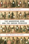 The Wandering Gene and the Indian Princess: Race, Religion, and DNA - Jeff Wheelwright