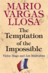 The Temptation of the Impossible: Victor Hugo and "Les Miserables" - Mario Vargas Llosa, John King