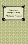 Shahnameh: The Epic of Kings - Abolqasem Ferdowsi, Abolqasem Ferdowsi