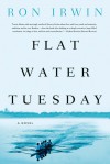 Flat Water Tuesday: A Novel - Ron Irwin