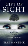 GIFT OF SIGHT: Book One of the Gifted Trilogy - Erin Manbeck