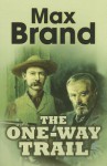 The One-Way Trail - Max Brand