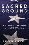 Sacred Ground: Pluralism, Prejudice, and the Promise of America - Eboo Patel