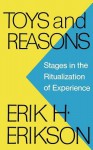 Toys and Reasons: Stages in the Ritualization of Experience - Erik H. Erikson