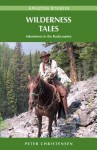 Wilderness Tales: Adventures in the Backcountry - Peter Christensen