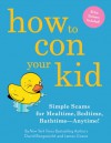 How to Con Your Kid: Simple Scams for Mealtime, Bedtime, Bathtime--Anytime! - David Borgenicht, James Grace