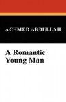 A Romantic Young Man - Achmed Abdullah