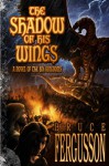 The Shadow of His Wings: A Novel of the Six Kingdoms - Bruce Fergusson