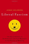 Liberal Fascism: The Secret History of the American Left from Mussolini to the Politics of Meaning - Jonah Goldberg