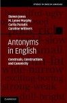 Antonyms in English: Construals, Constructions and Canonicity - Steven Jones, M. Lynne Murphy, Carita Paradis, Caroline Willners