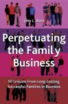 Perpetuating The Family Business: 50 Lessons Learned from Long Lasting, Successful Families in Business - Craig E. Aronoff