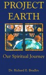 Project Earth: Our Spiritual Journey - Richard Bradley