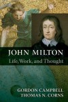 John Milton: Life, Work, and Thought - Gordon Campbell, Thomas N. Corns