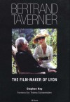 Bertrand Tavernier: The Film-Maker of Lyon - Stephen Hay, Thelma Schoonmaker